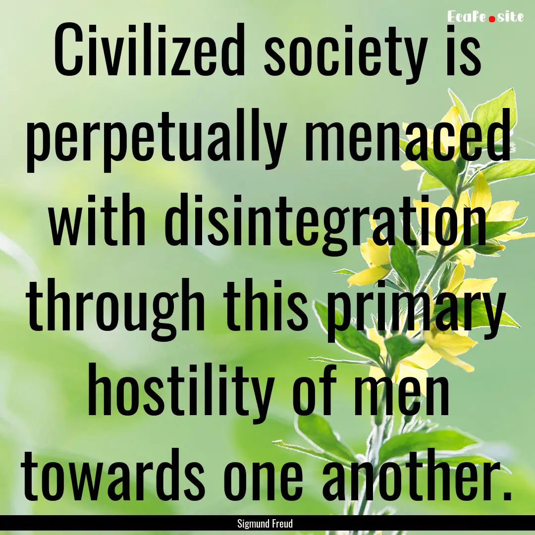 Civilized society is perpetually menaced.... : Quote by Sigmund Freud