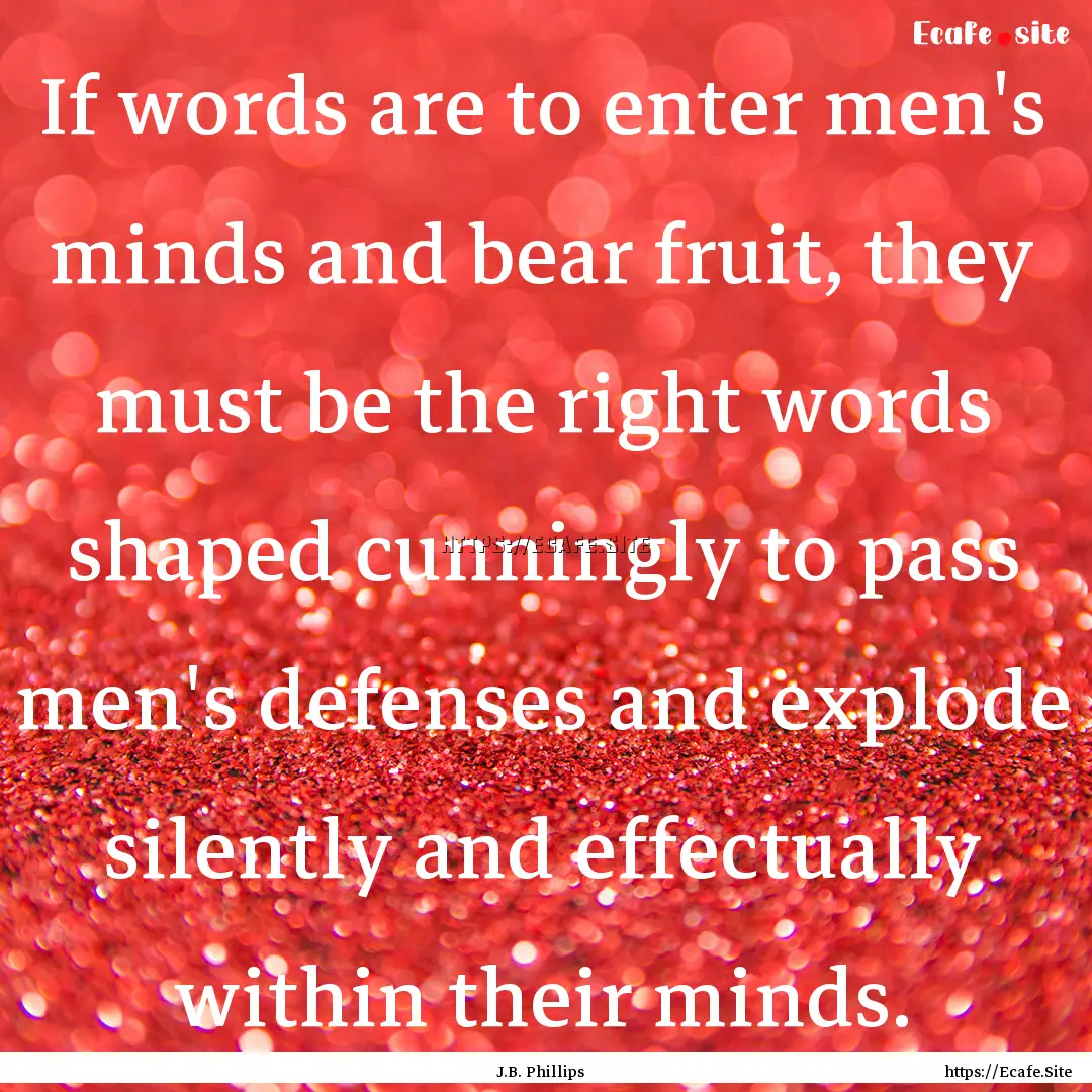 If words are to enter men's minds and bear.... : Quote by J.B. Phillips