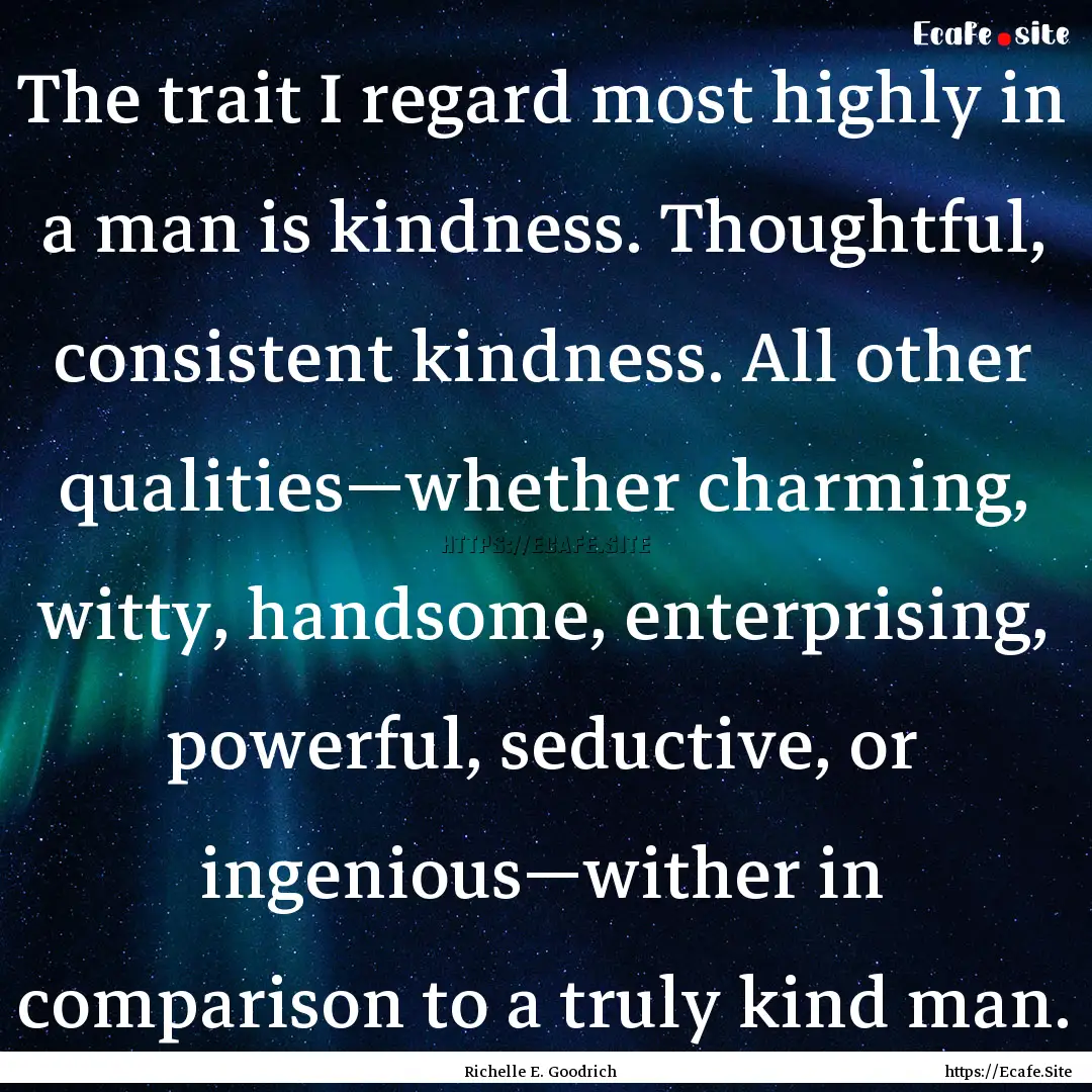 The trait I regard most highly in a man is.... : Quote by Richelle E. Goodrich