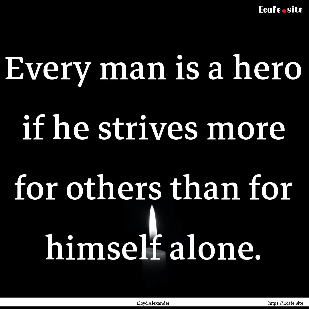 Every man is a hero if he strives more for.... : Quote by Lloyd Alexander