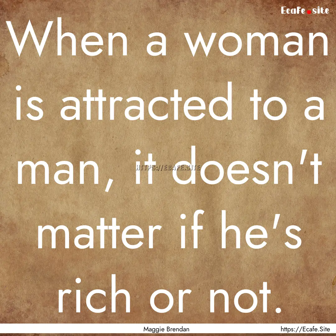 When a woman is attracted to a man, it doesn't.... : Quote by Maggie Brendan