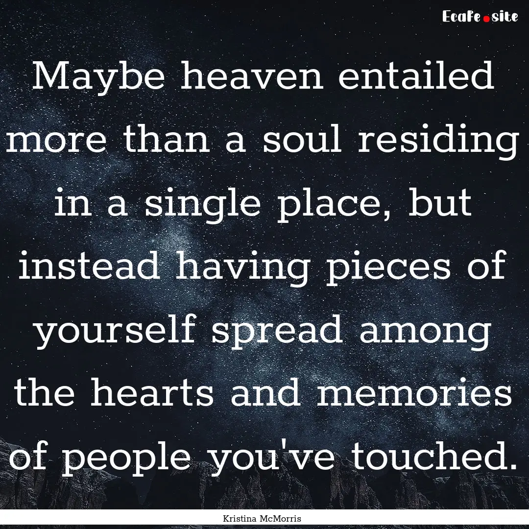 Maybe heaven entailed more than a soul residing.... : Quote by Kristina McMorris