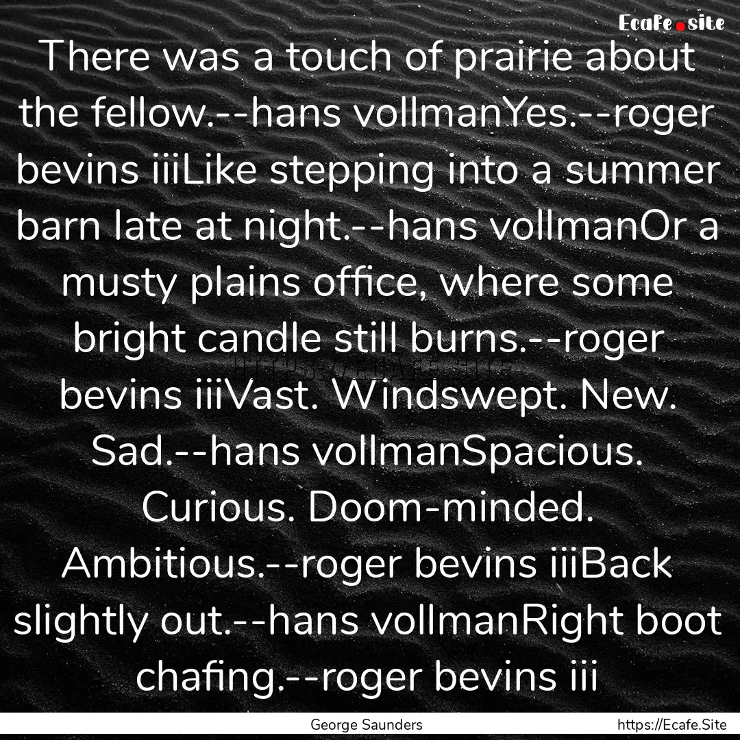 There was a touch of prairie about the fellow.--hans.... : Quote by George Saunders