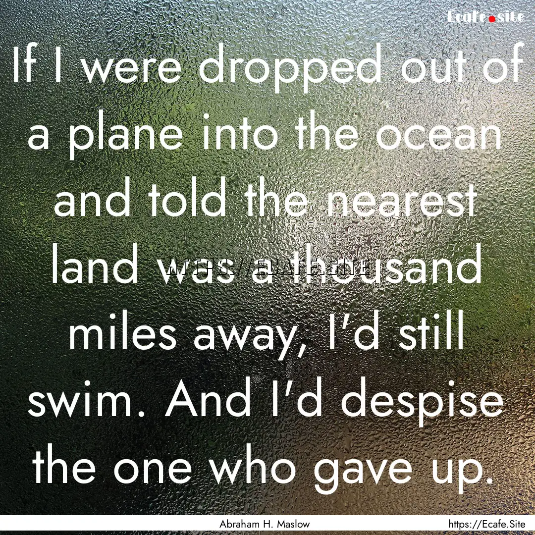 If I were dropped out of a plane into the.... : Quote by Abraham H. Maslow