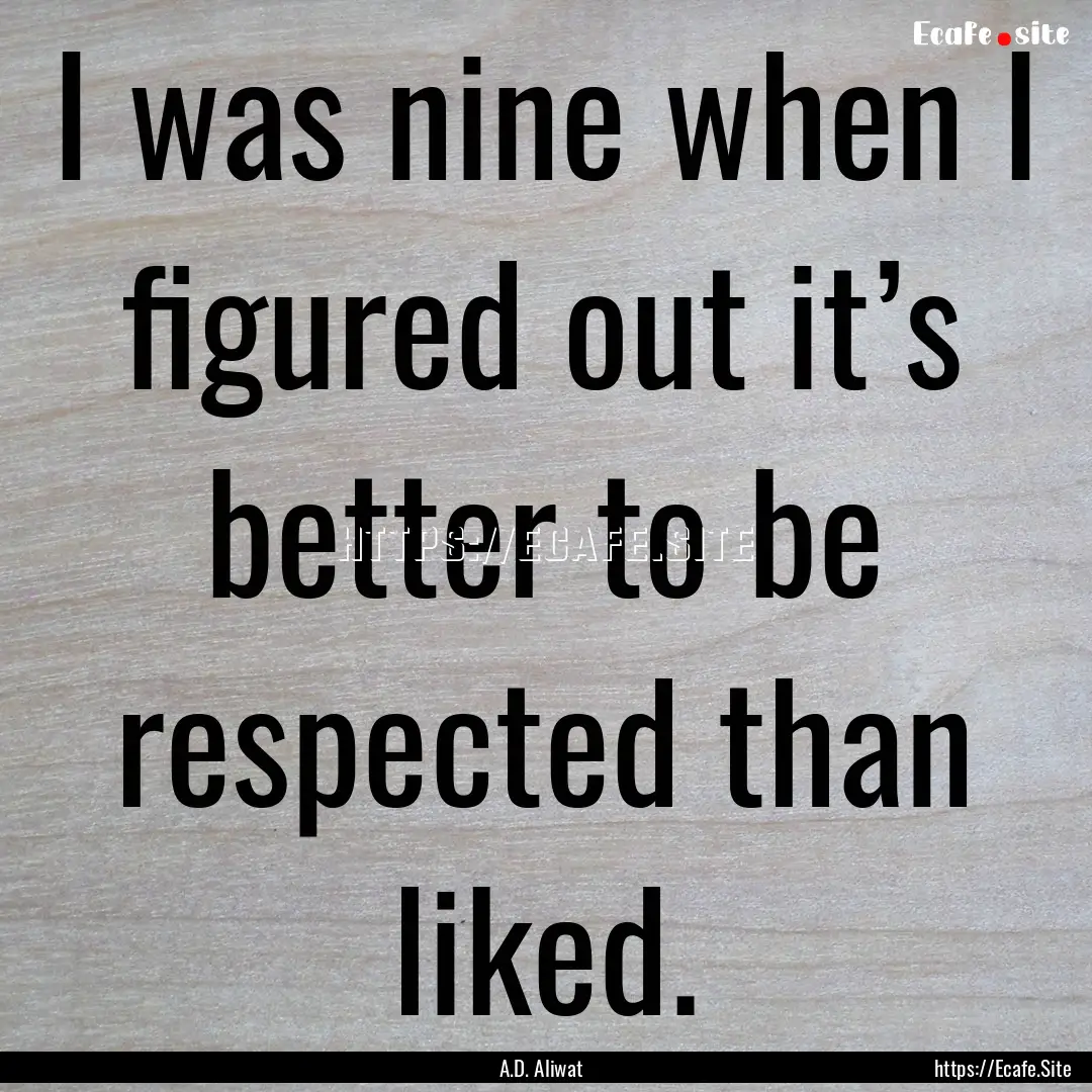 I was nine when I figured out it’s better.... : Quote by A.D. Aliwat