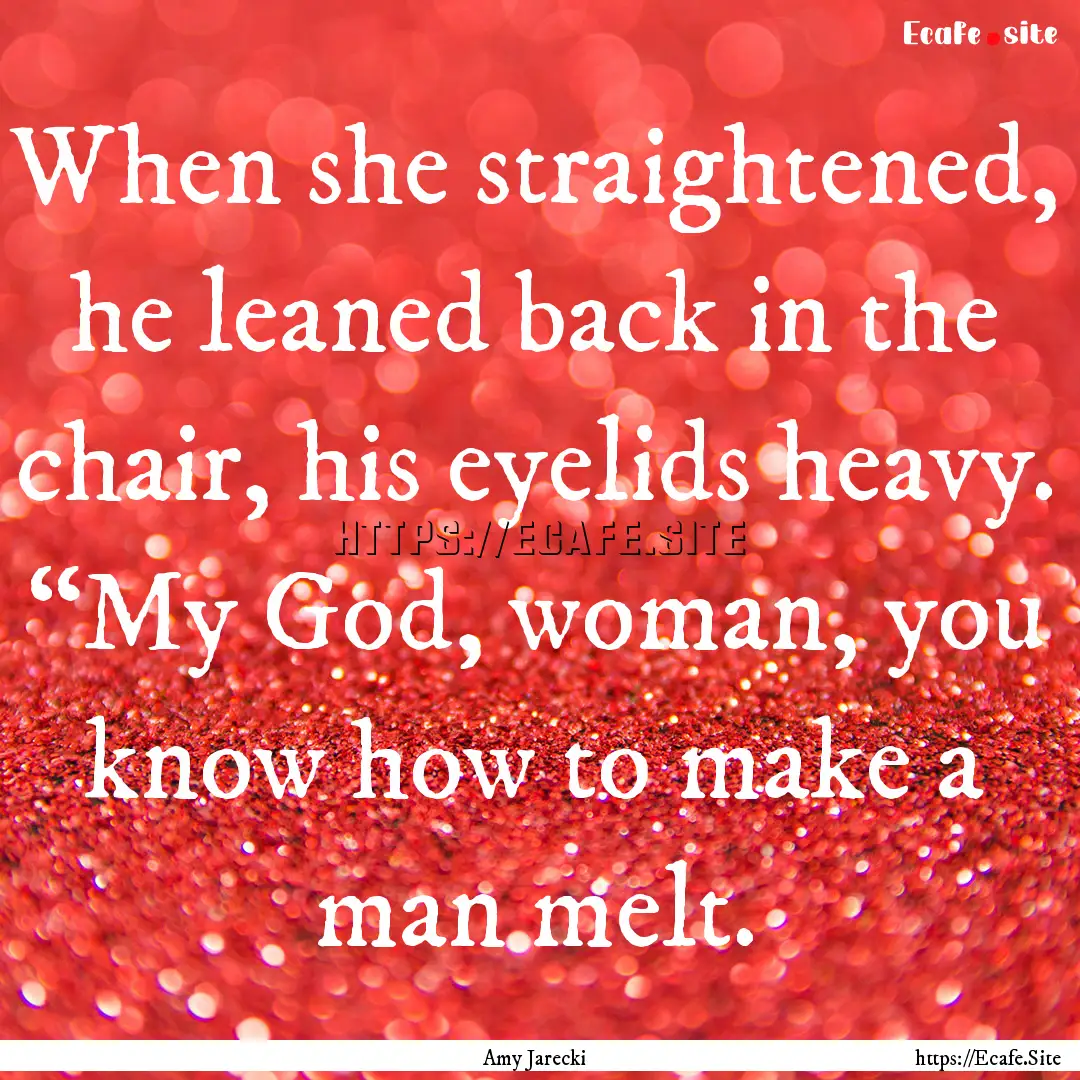 When she straightened, he leaned back in.... : Quote by Amy Jarecki