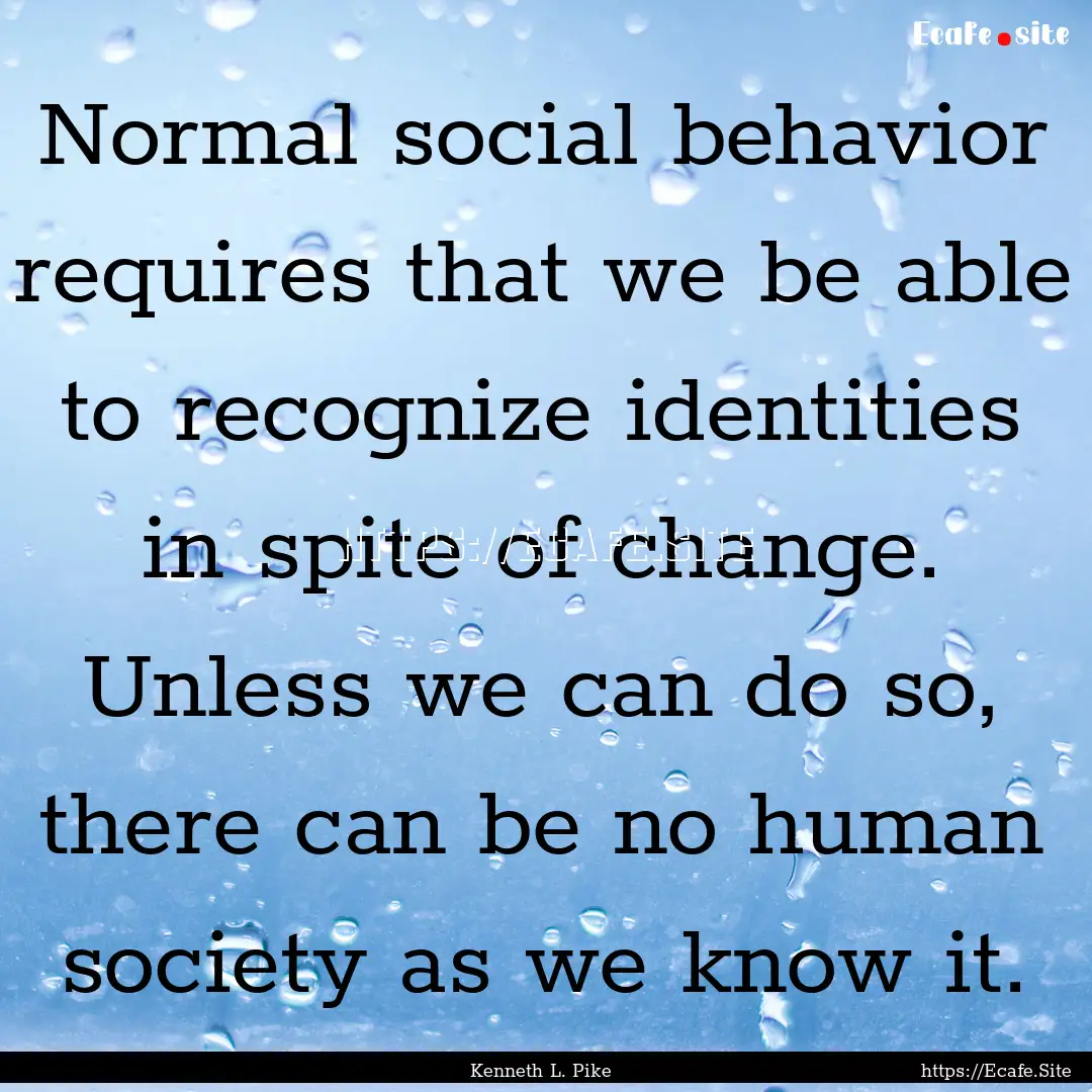 Normal social behavior requires that we be.... : Quote by Kenneth L. Pike