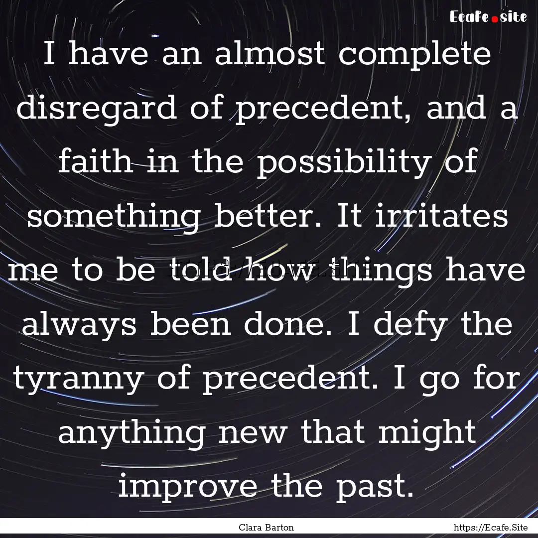 I have an almost complete disregard of precedent,.... : Quote by Clara Barton