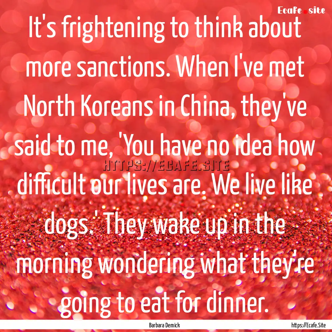 It's frightening to think about more sanctions..... : Quote by Barbara Demick