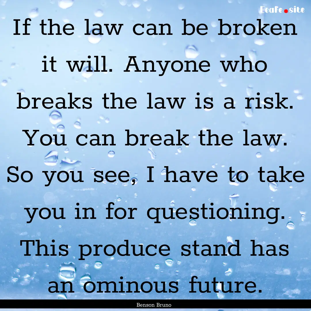 If the law can be broken it will. Anyone.... : Quote by Benson Bruno