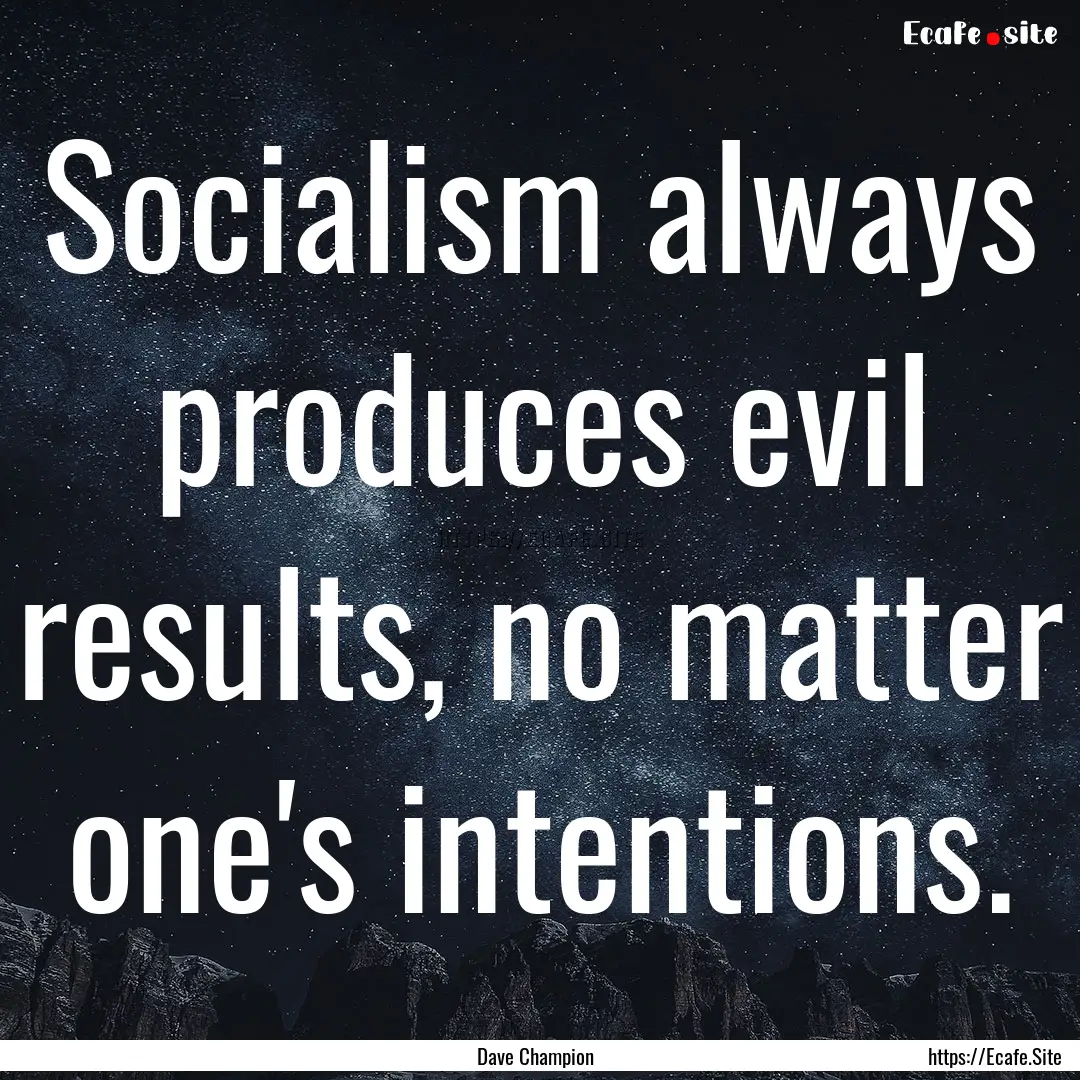 Socialism always produces evil results, no.... : Quote by Dave Champion