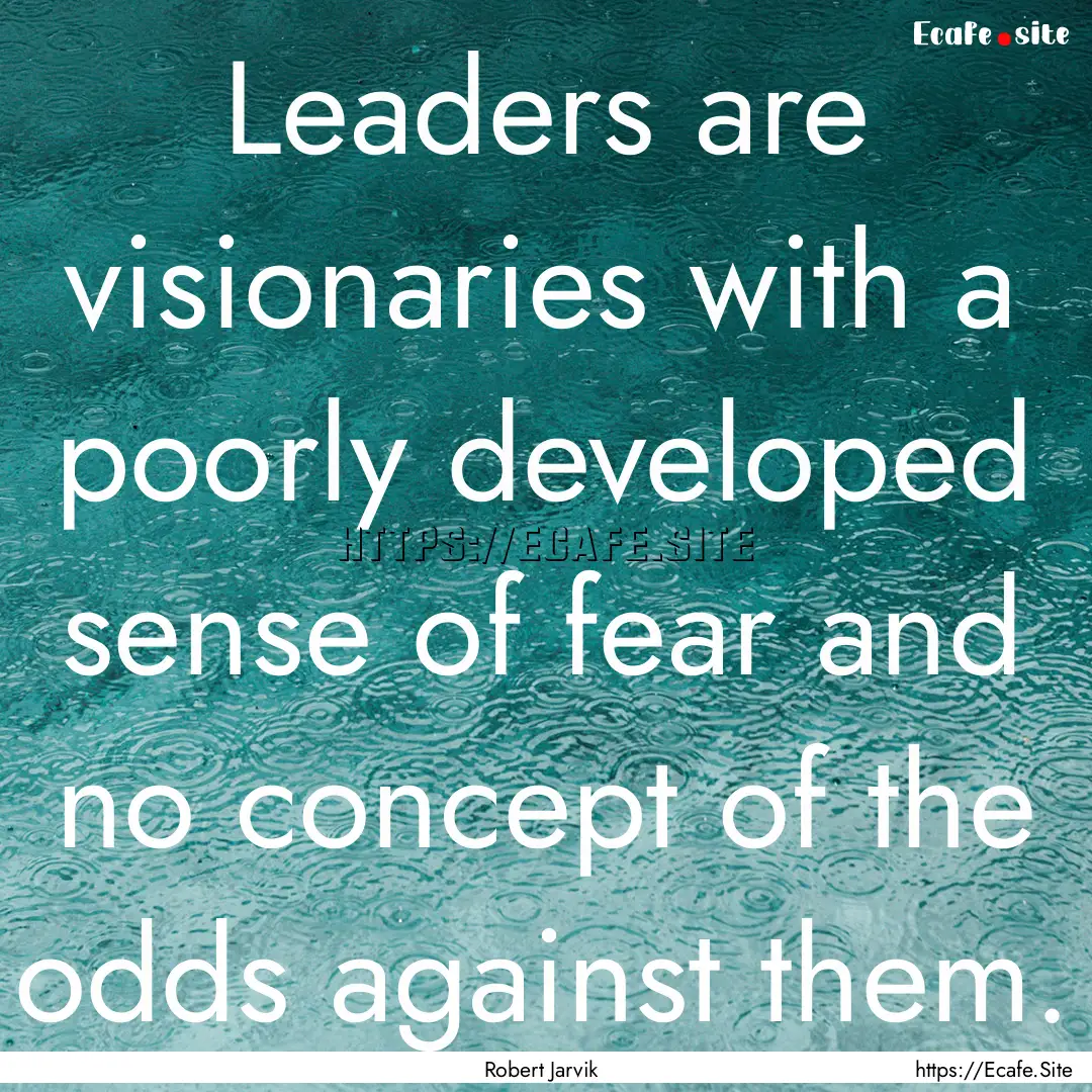 Leaders are visionaries with a poorly developed.... : Quote by Robert Jarvik