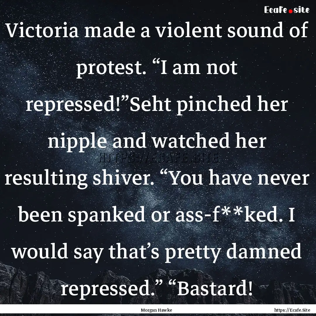 Victoria made a violent sound of protest..... : Quote by Morgan Hawke