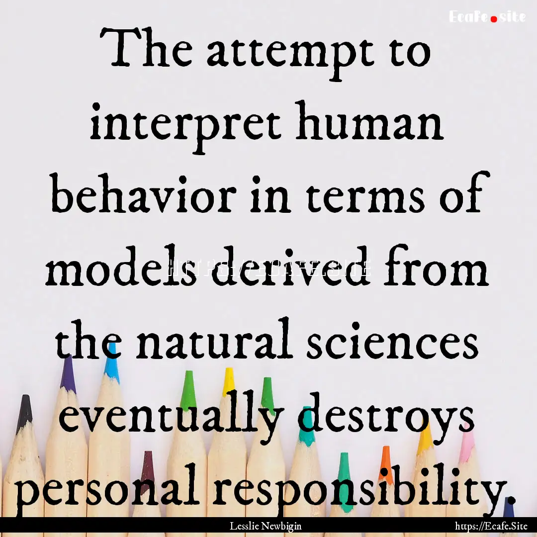 The attempt to interpret human behavior in.... : Quote by Lesslie Newbigin