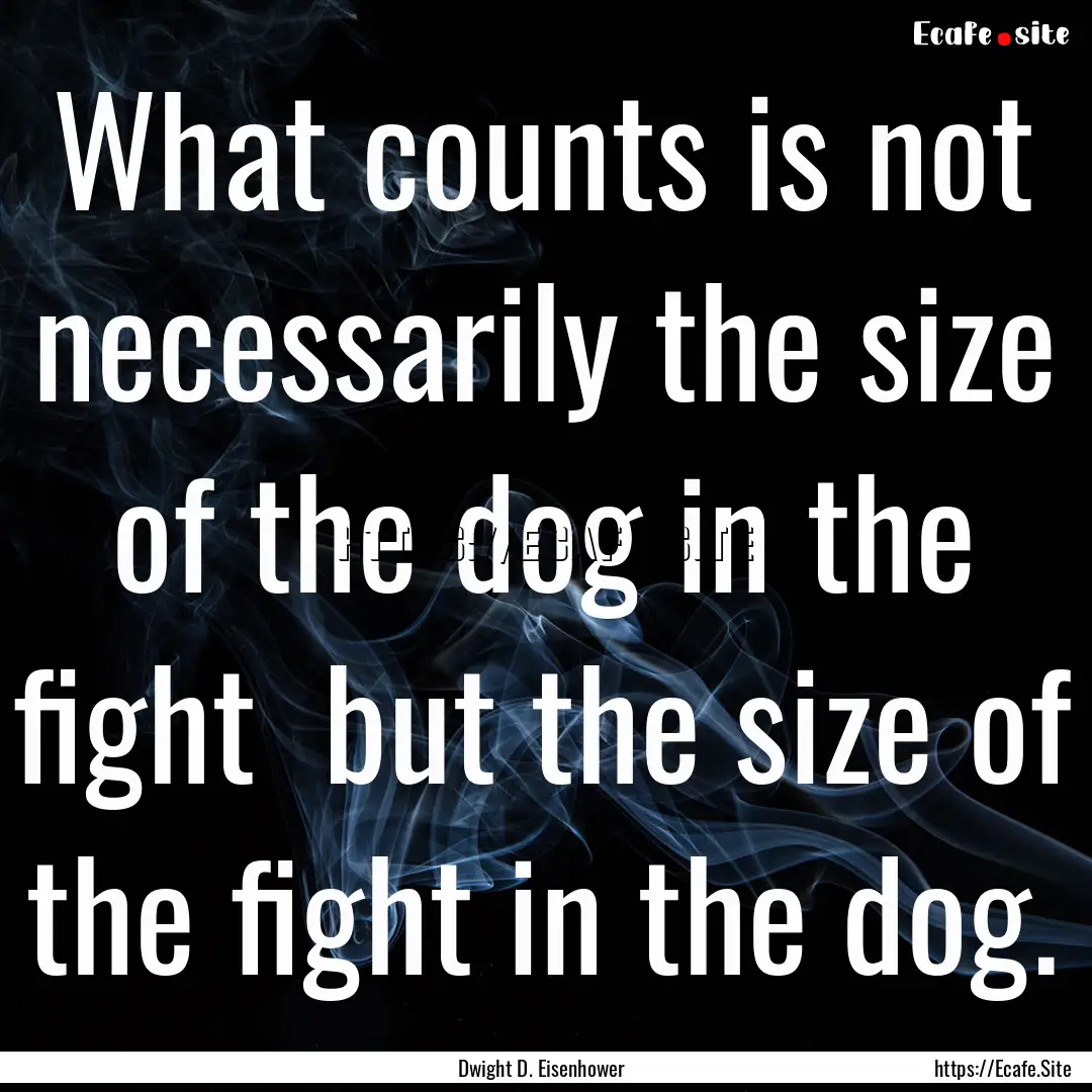 What counts is not necessarily the size of.... : Quote by Dwight D. Eisenhower