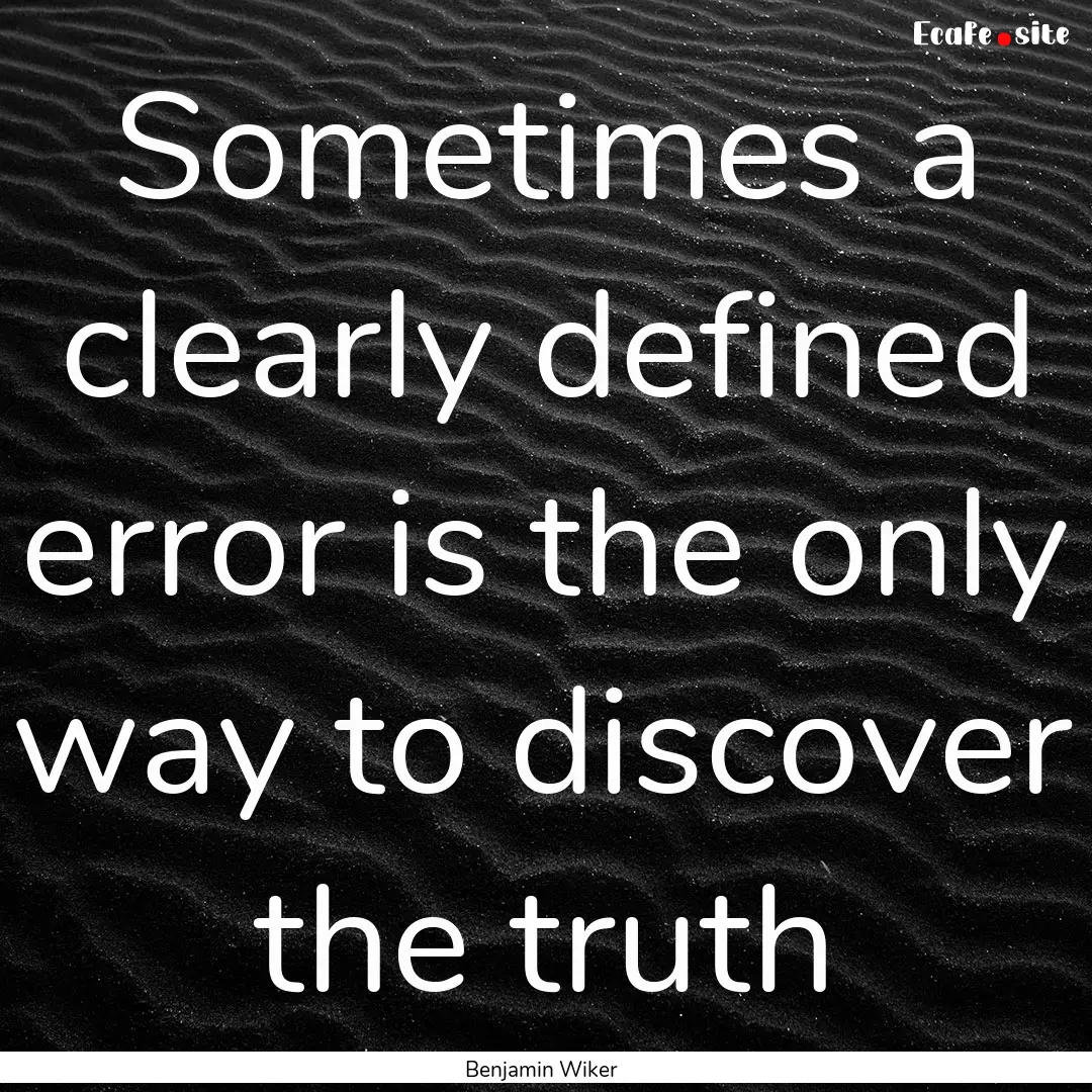 Sometimes a clearly defined error is the.... : Quote by Benjamin Wiker