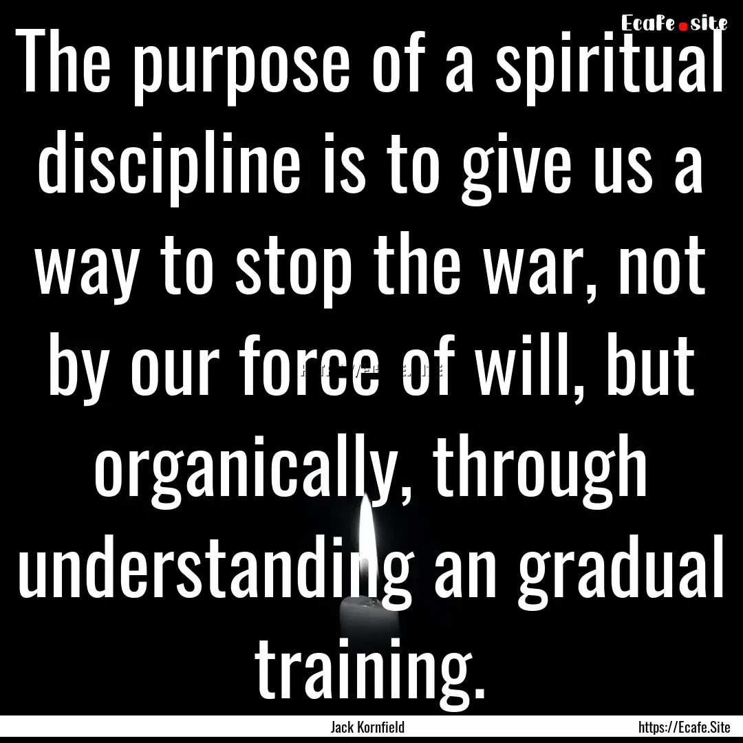 The purpose of a spiritual discipline is.... : Quote by Jack Kornfield