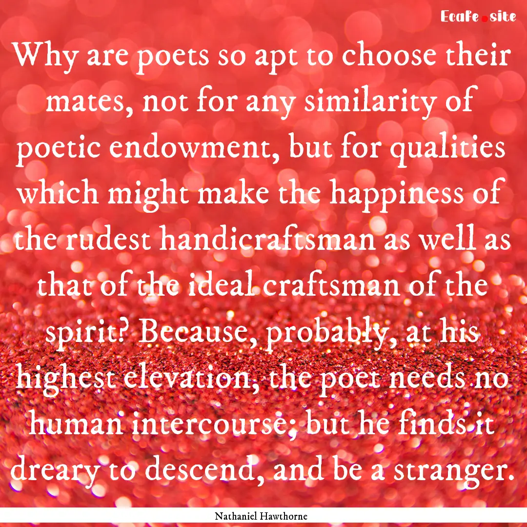 Why are poets so apt to choose their mates,.... : Quote by Nathaniel Hawthorne