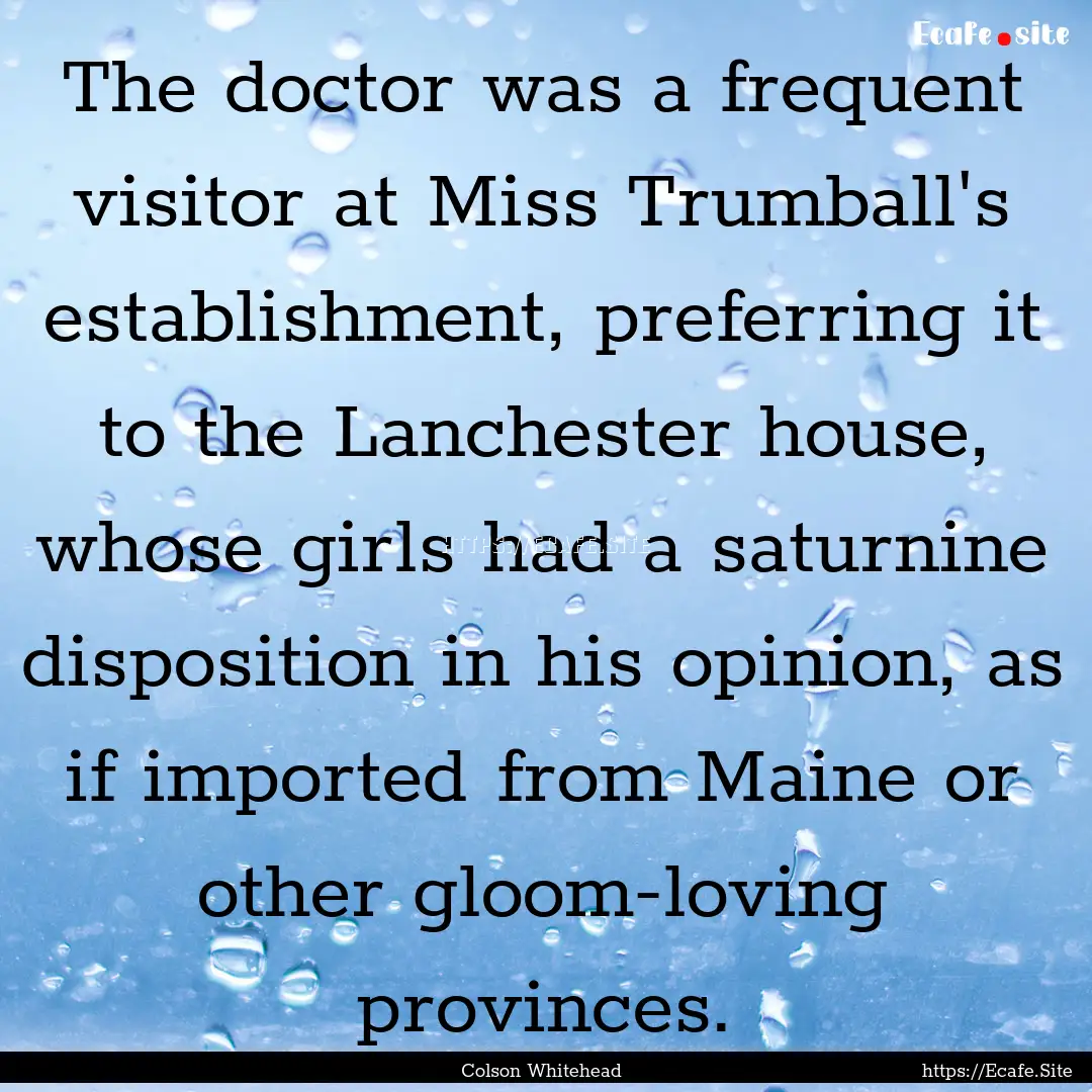 The doctor was a frequent visitor at Miss.... : Quote by Colson Whitehead