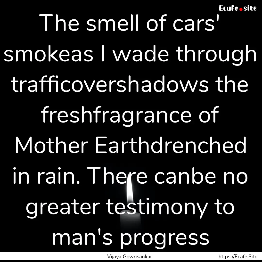 The smell of cars' smokeas I wade through.... : Quote by Vijaya Gowrisankar