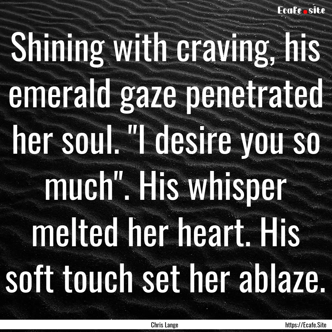 Shining with craving, his emerald gaze penetrated.... : Quote by Chris Lange