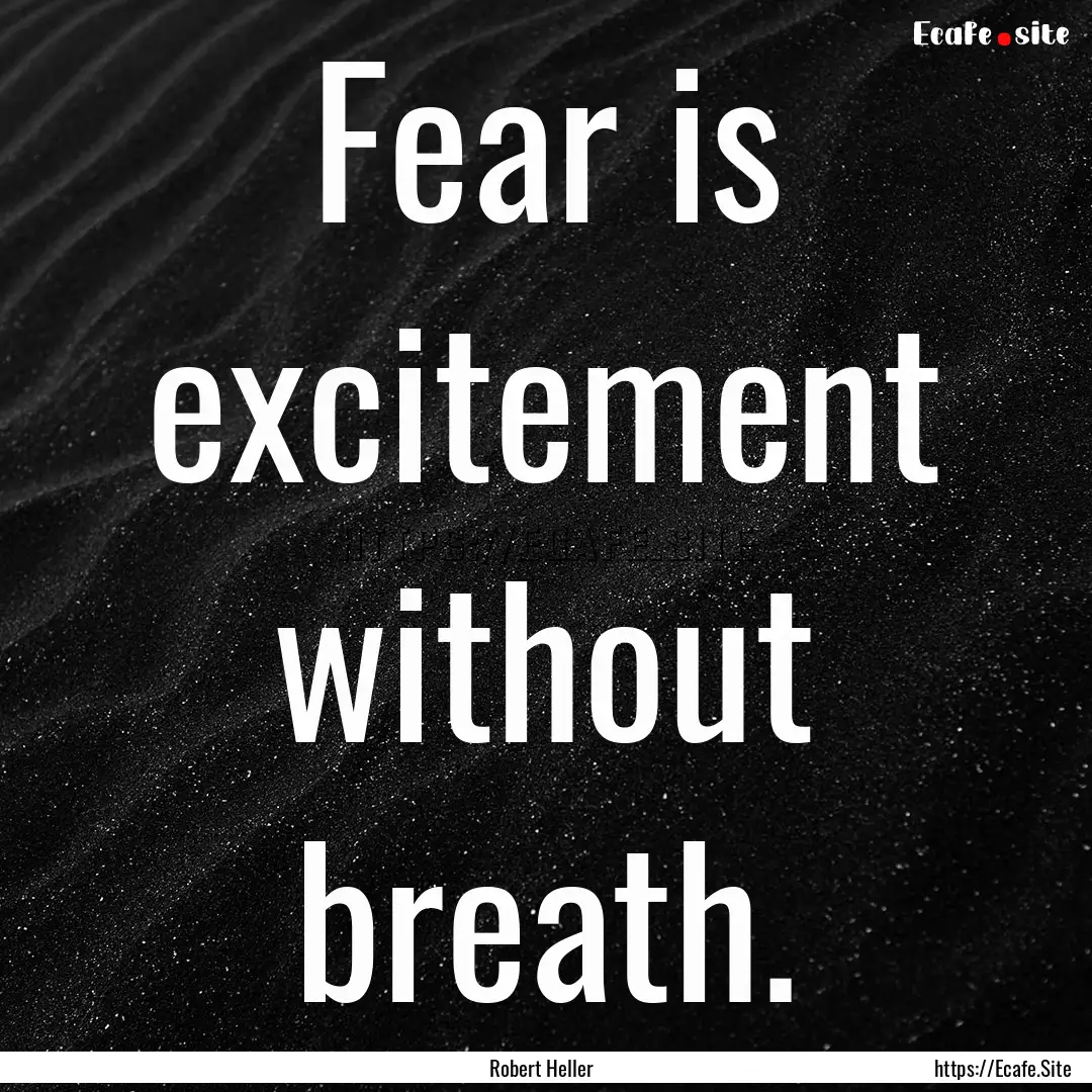 Fear is excitement without breath. : Quote by Robert Heller