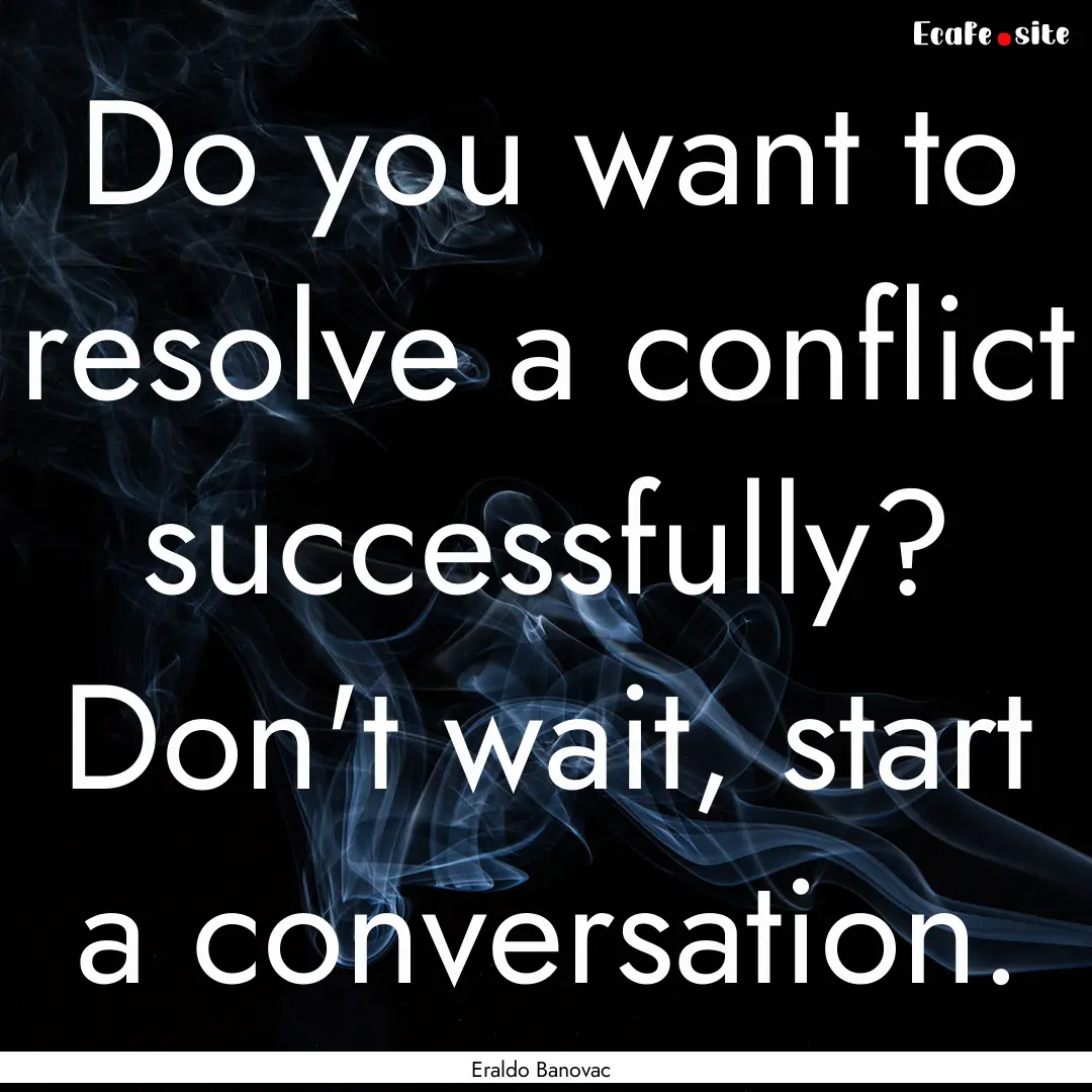 Do you want to resolve a conflict successfully?.... : Quote by Eraldo Banovac