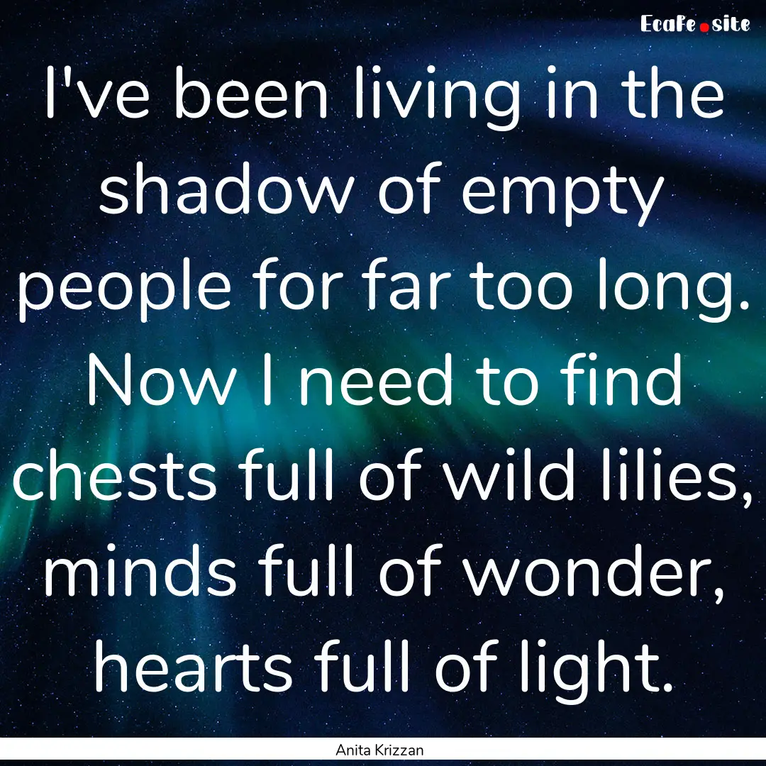 I've been living in the shadow of empty people.... : Quote by Anita Krizzan