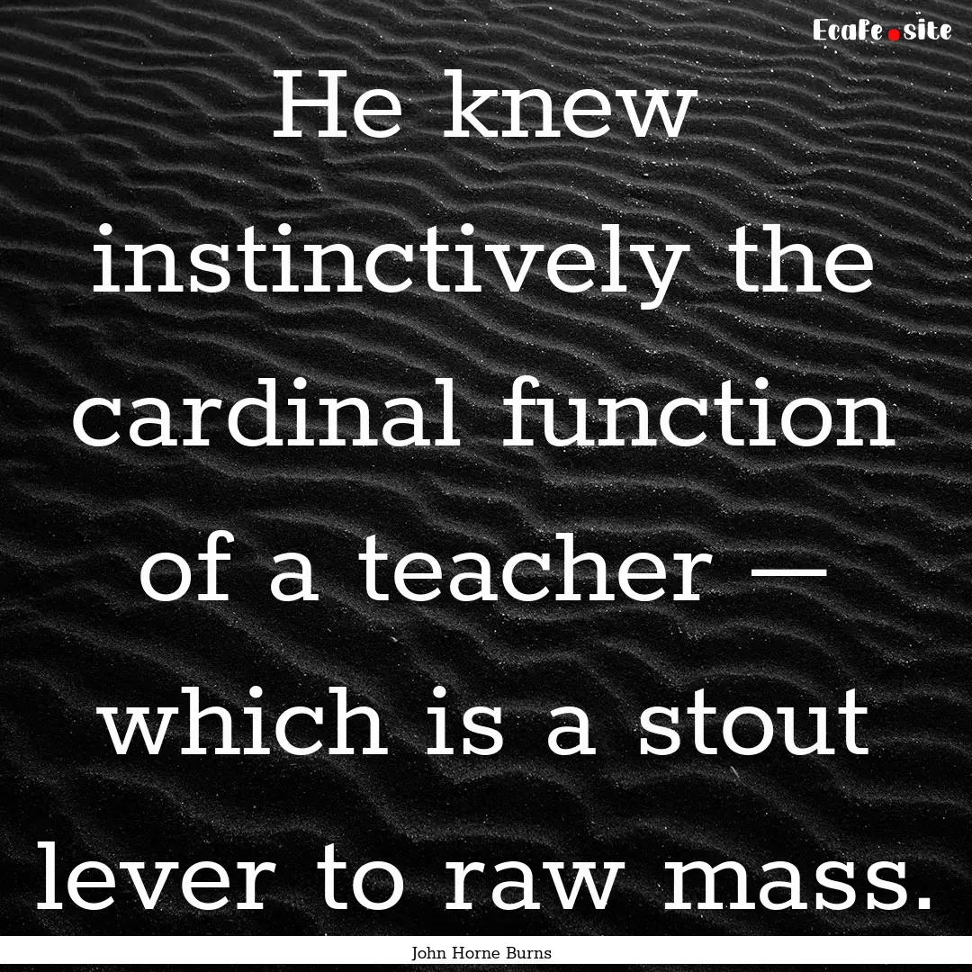 He knew instinctively the cardinal function.... : Quote by John Horne Burns