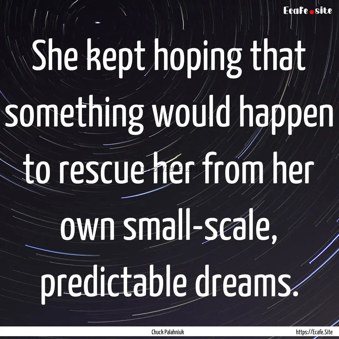 She kept hoping that something would happen.... : Quote by Chuck Palahniuk