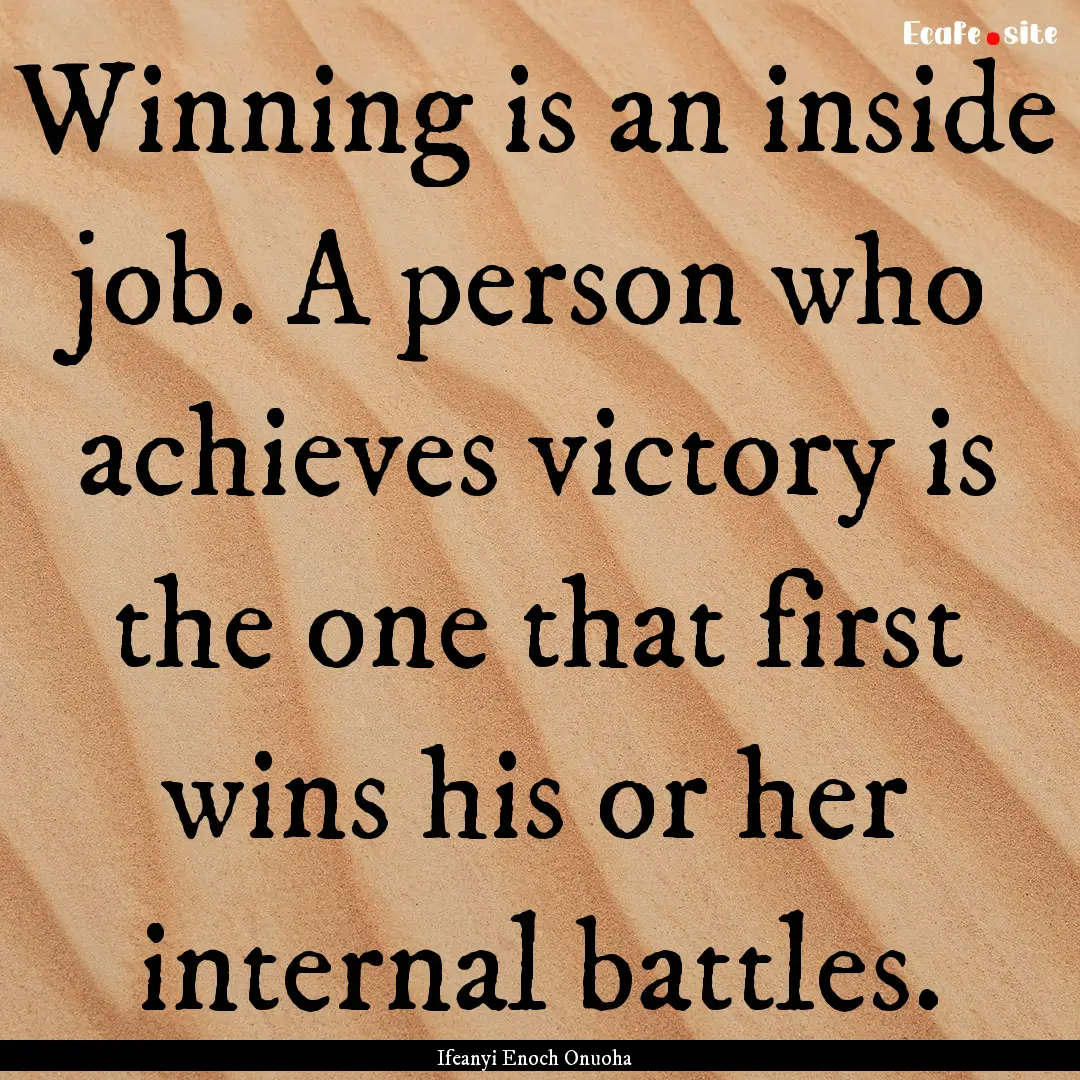 Winning is an inside job. A person who achieves.... : Quote by Ifeanyi Enoch Onuoha