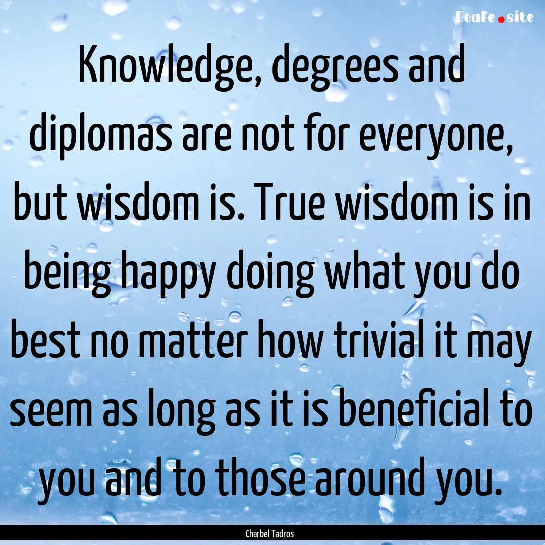 Knowledge, degrees and diplomas are not for.... : Quote by Charbel Tadros