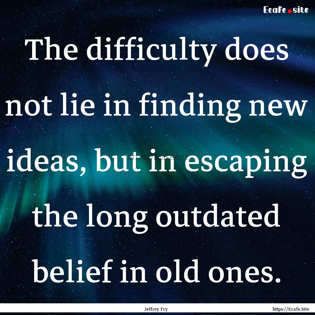 The difficulty does not lie in finding new.... : Quote by Jeffrey Fry