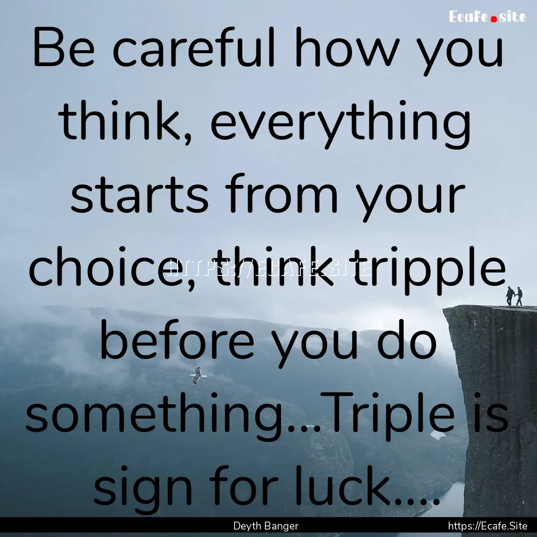 Be careful how you think, everything starts.... : Quote by Deyth Banger