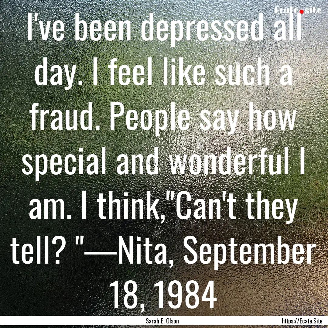 I've been depressed all day. I feel like.... : Quote by Sarah E. Olson