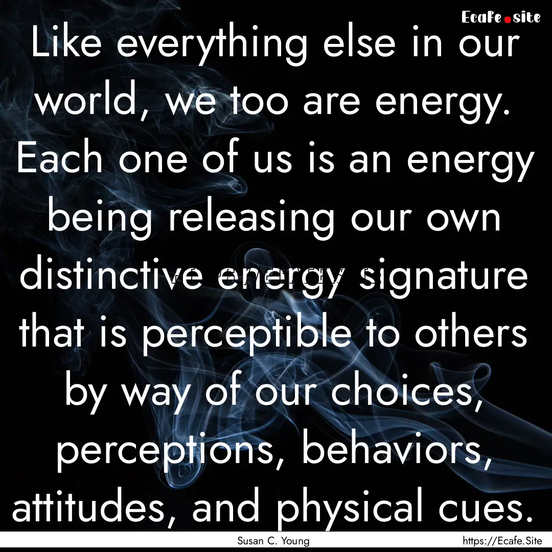 Like everything else in our world, we too.... : Quote by Susan C. Young