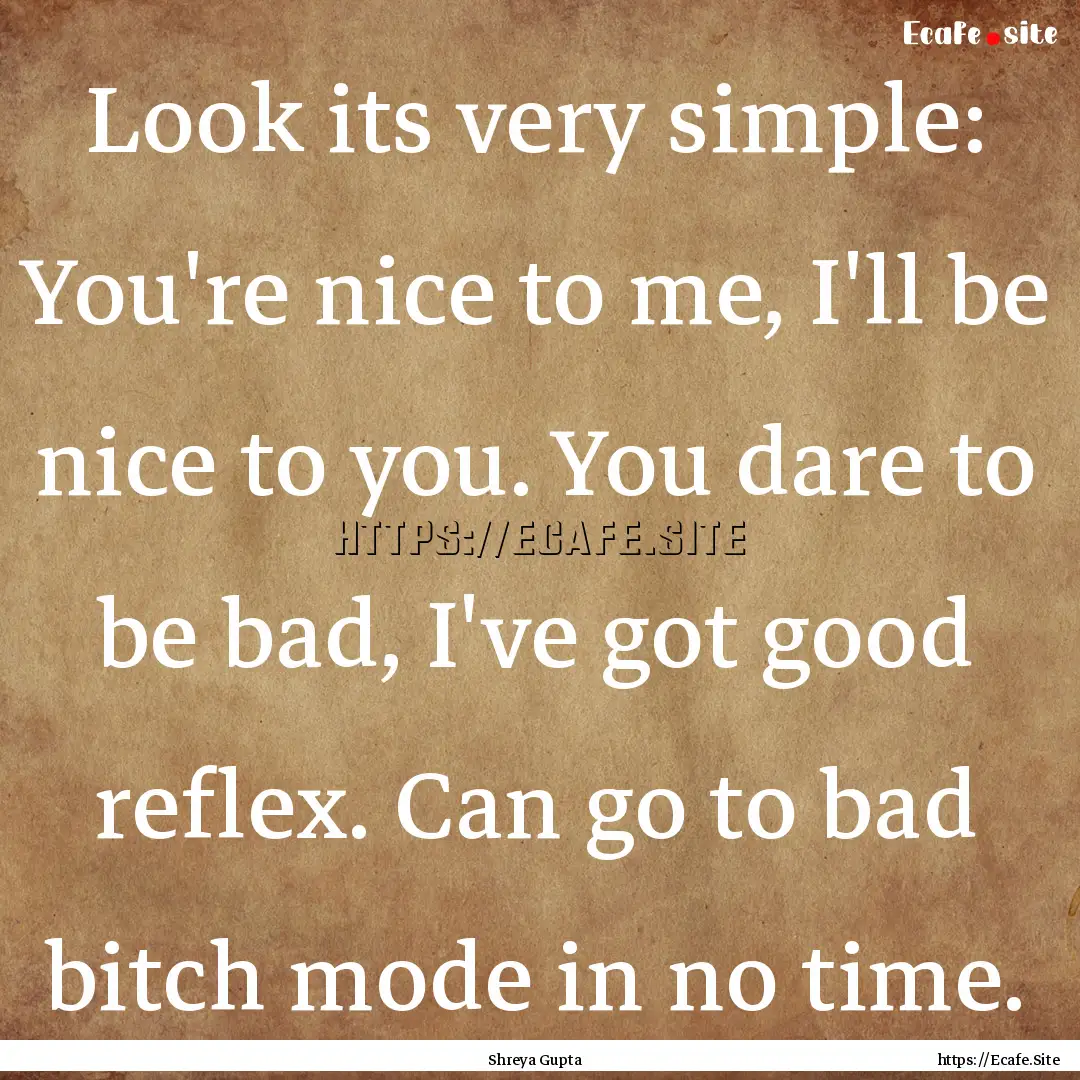 Look its very simple: You're nice to me,.... : Quote by Shreya Gupta