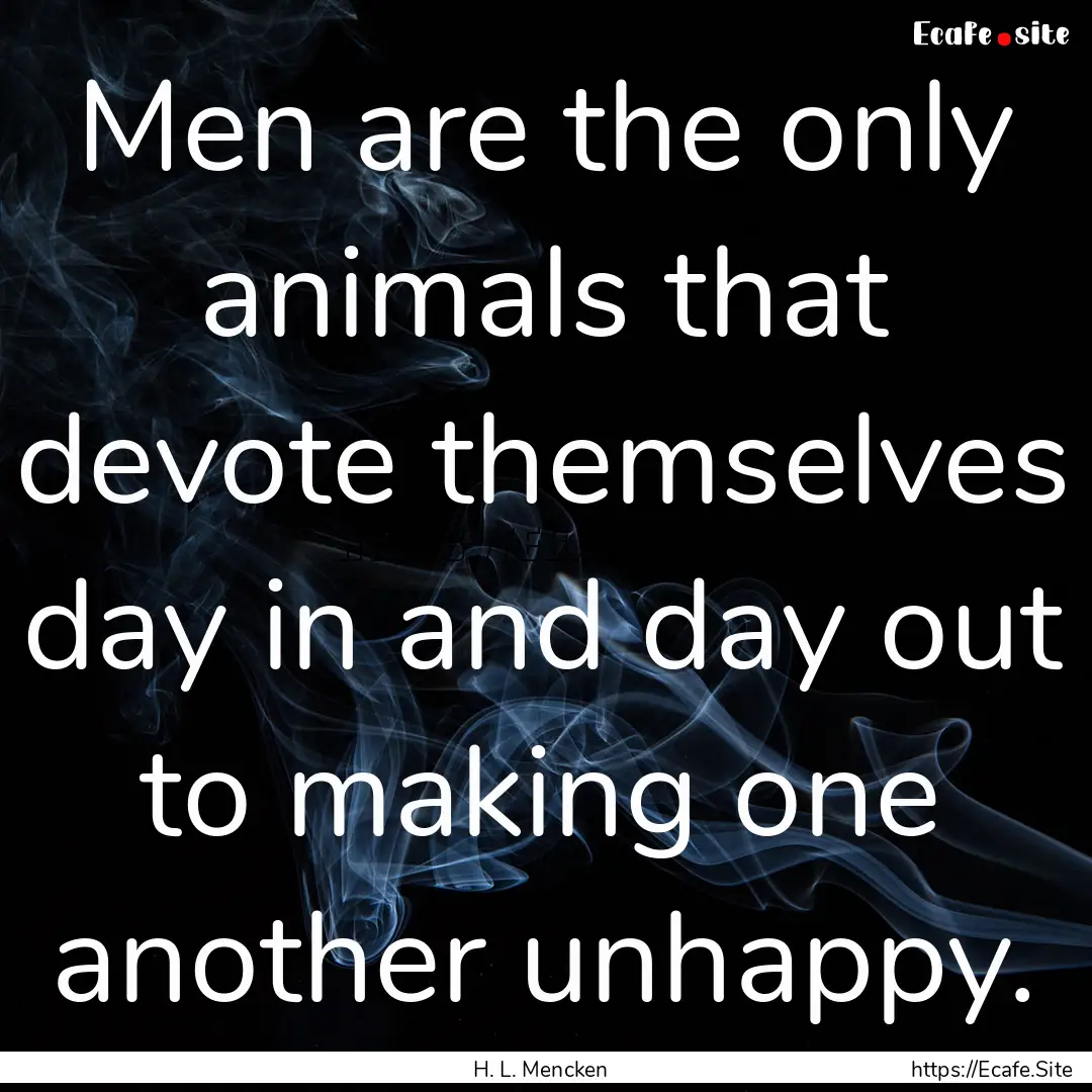 Men are the only animals that devote themselves.... : Quote by H. L. Mencken