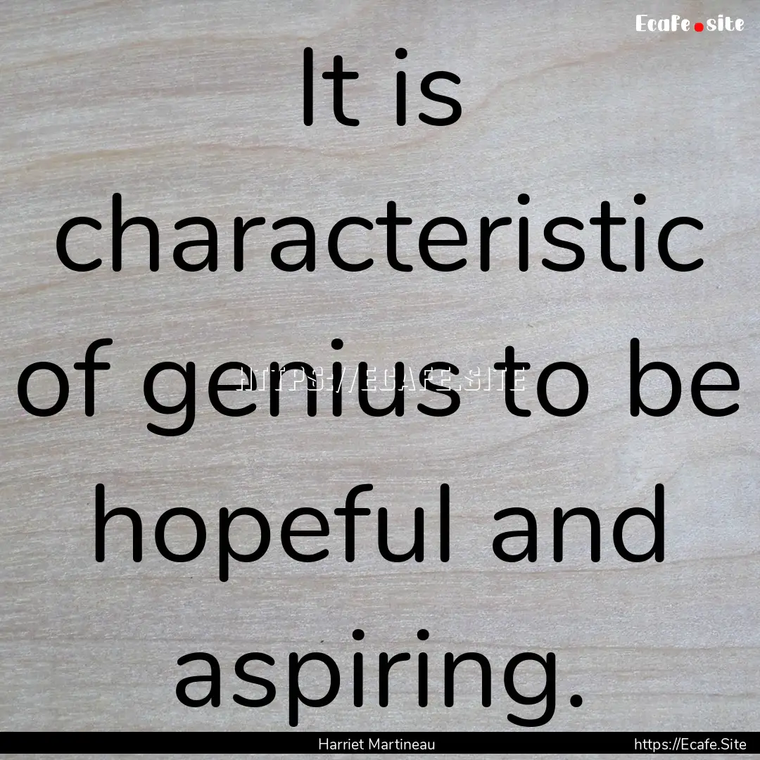 It is characteristic of genius to be hopeful.... : Quote by Harriet Martineau