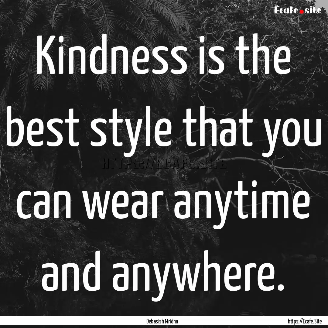 Kindness is the best style that you can wear.... : Quote by Debasish Mridha