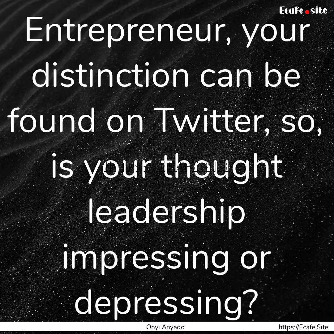 Entrepreneur, your distinction can be found.... : Quote by Onyi Anyado