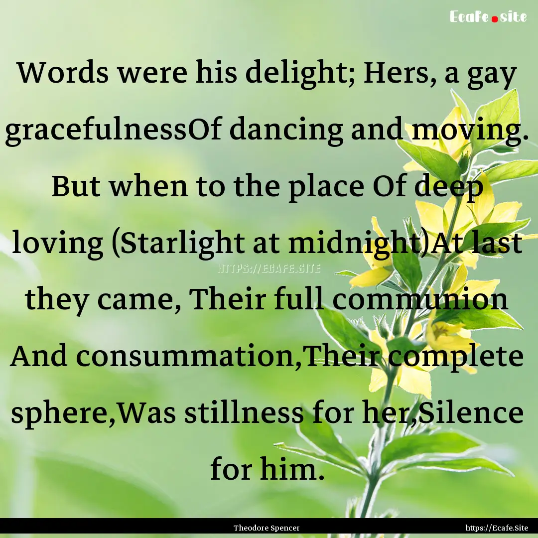 Words were his delight; Hers, a gay gracefulnessOf.... : Quote by Theodore Spencer