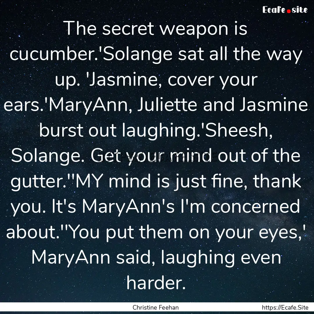 The secret weapon is cucumber.'Solange sat.... : Quote by Christine Feehan