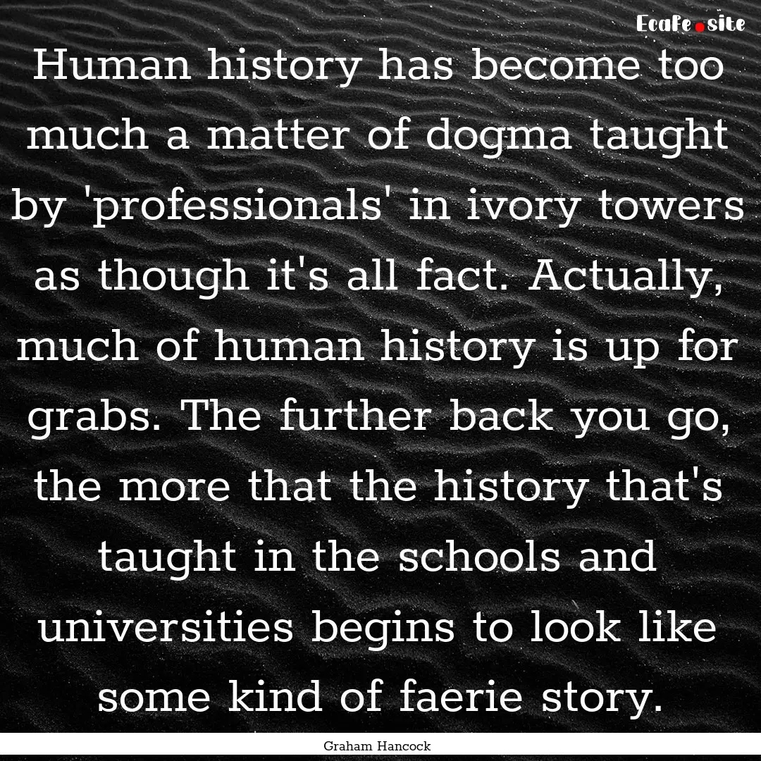 Human history has become too much a matter.... : Quote by Graham Hancock