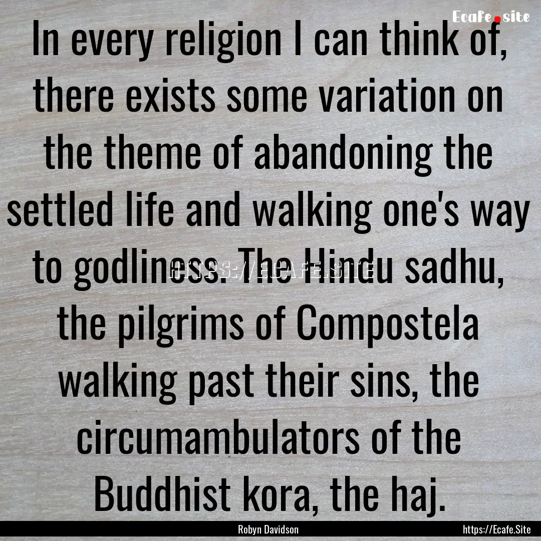 In every religion I can think of, there exists.... : Quote by Robyn Davidson