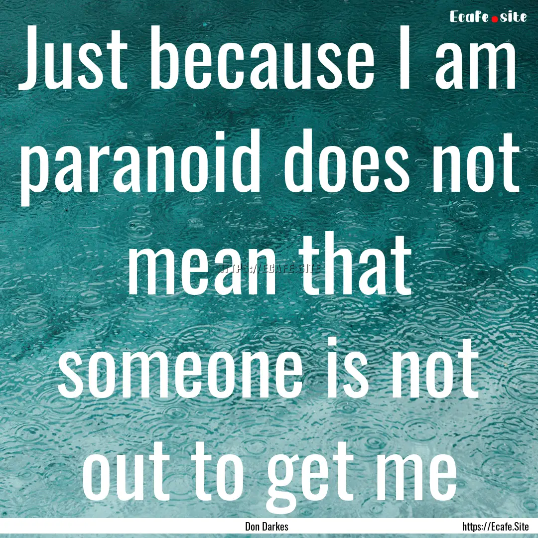 Just because I am paranoid does not mean.... : Quote by Don Darkes