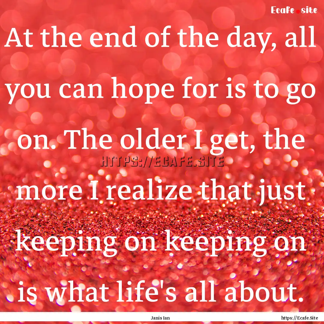 At the end of the day, all you can hope for.... : Quote by Janis Ian