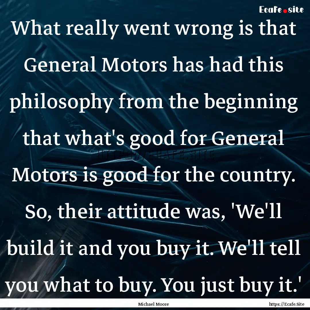 What really went wrong is that General Motors.... : Quote by Michael Moore