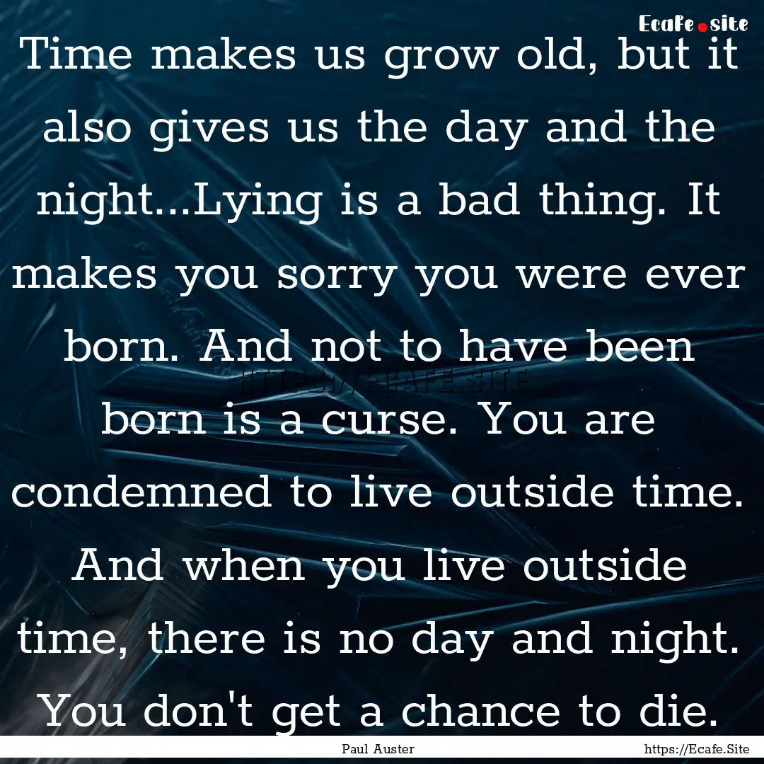 Time makes us grow old, but it also gives.... : Quote by Paul Auster