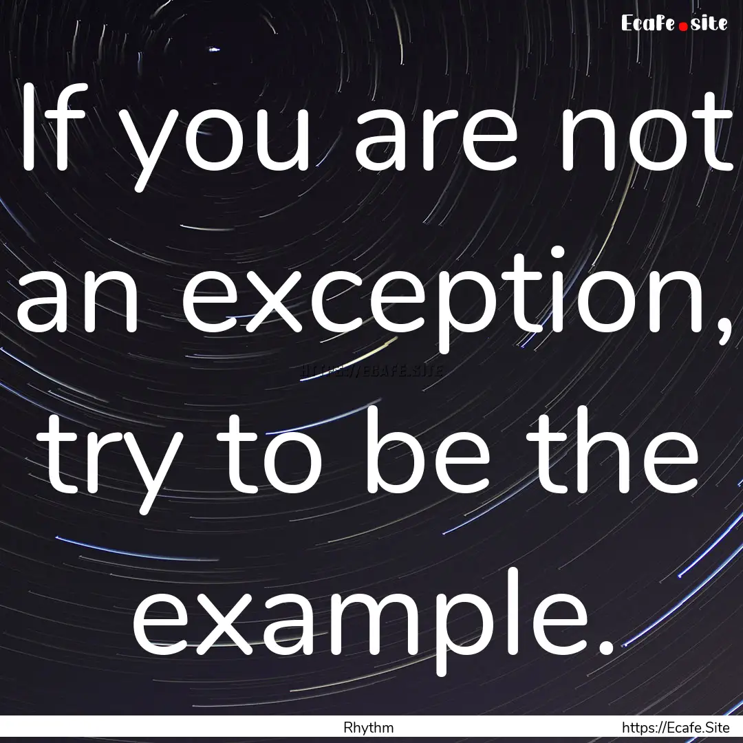 If you are not an exception, try to be the.... : Quote by Rhythm